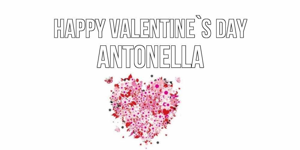 Greetings card с именем, Antonella Happy Valentine`s Day день всех влюбленных пора дарить валентинку девушке Greetings with text for free download 